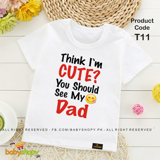 Think I,m Cute You Should See My Dad baby t shirt