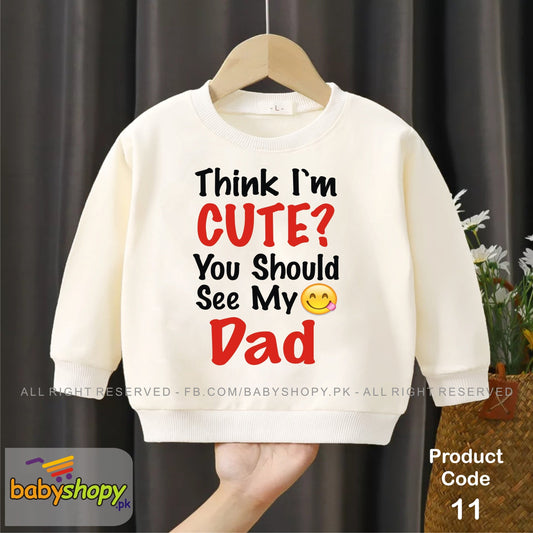 Think im cute you should see my Dad baby sweat shirt